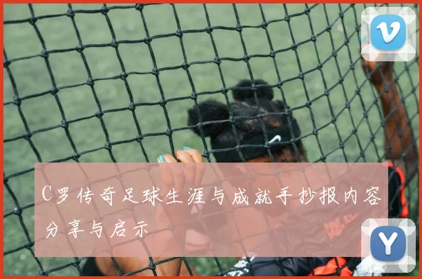 C罗传奇足球生涯与成就手抄报内容分享与启示