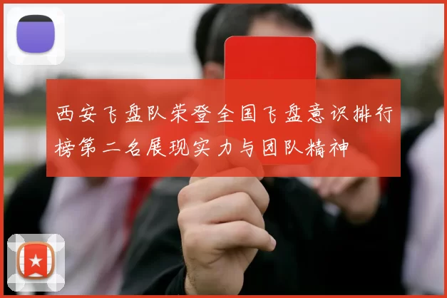 西安飞盘队荣登全国飞盘意识排行榜第二名展现实力与团队精神